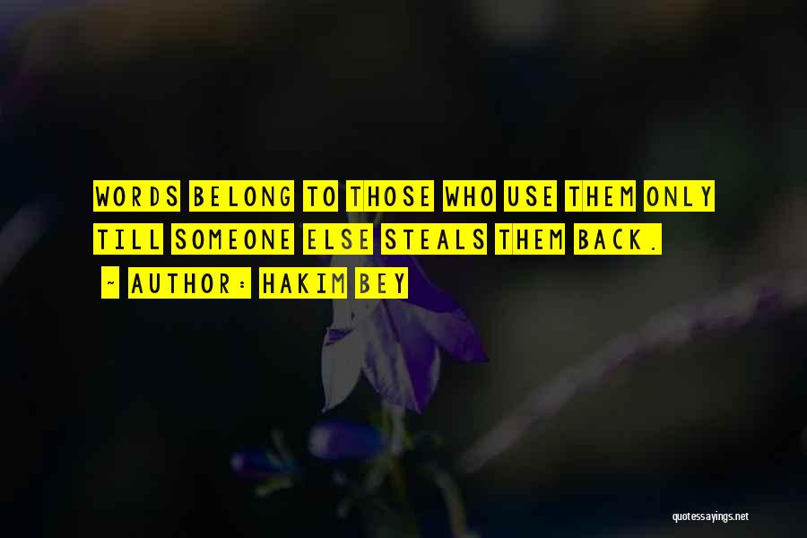 Hakim Bey Quotes: Words Belong To Those Who Use Them Only Till Someone Else Steals Them Back.