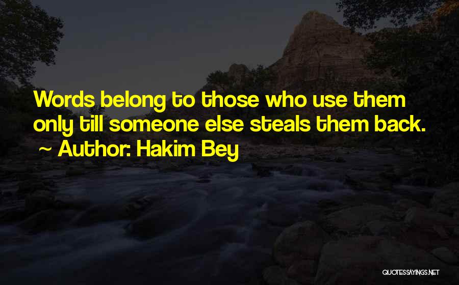 Hakim Bey Quotes: Words Belong To Those Who Use Them Only Till Someone Else Steals Them Back.