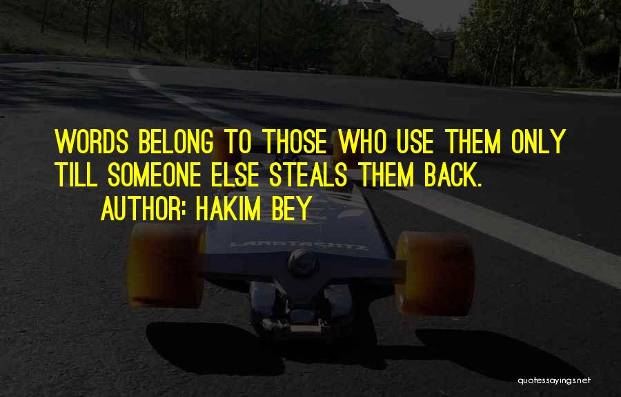 Hakim Bey Quotes: Words Belong To Those Who Use Them Only Till Someone Else Steals Them Back.