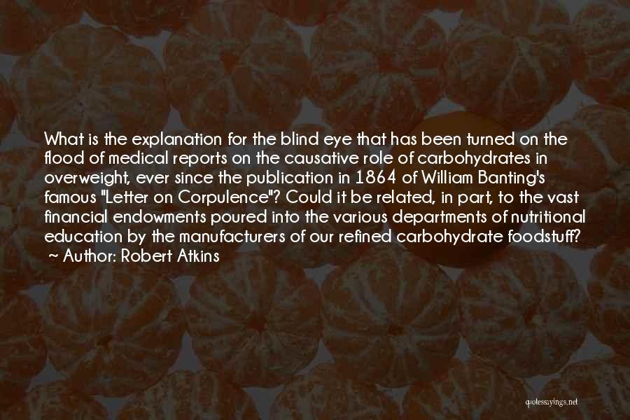 Robert Atkins Quotes: What Is The Explanation For The Blind Eye That Has Been Turned On The Flood Of Medical Reports On The