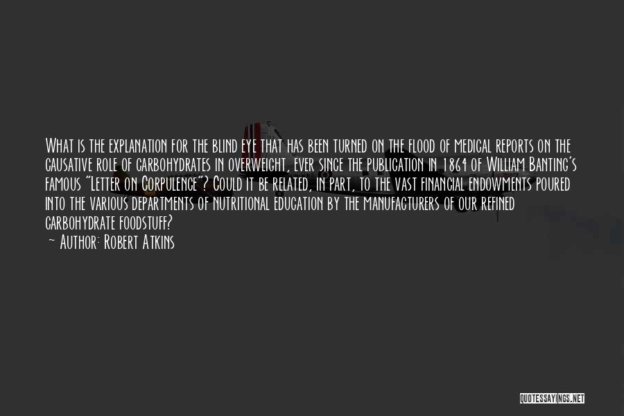 Robert Atkins Quotes: What Is The Explanation For The Blind Eye That Has Been Turned On The Flood Of Medical Reports On The