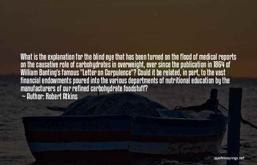 Robert Atkins Quotes: What Is The Explanation For The Blind Eye That Has Been Turned On The Flood Of Medical Reports On The