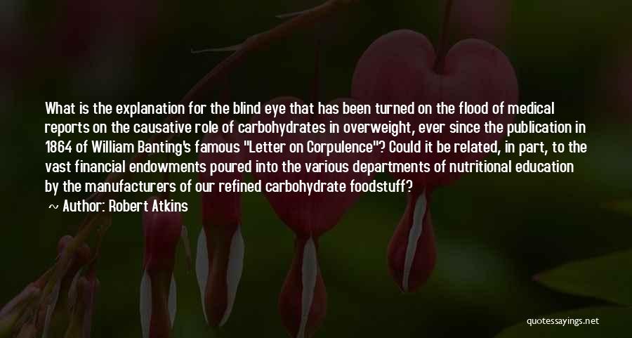 Robert Atkins Quotes: What Is The Explanation For The Blind Eye That Has Been Turned On The Flood Of Medical Reports On The
