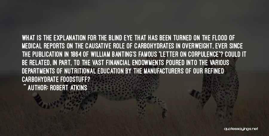 Robert Atkins Quotes: What Is The Explanation For The Blind Eye That Has Been Turned On The Flood Of Medical Reports On The
