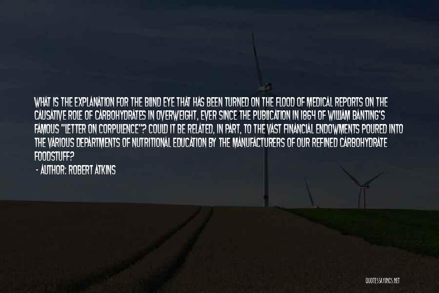 Robert Atkins Quotes: What Is The Explanation For The Blind Eye That Has Been Turned On The Flood Of Medical Reports On The