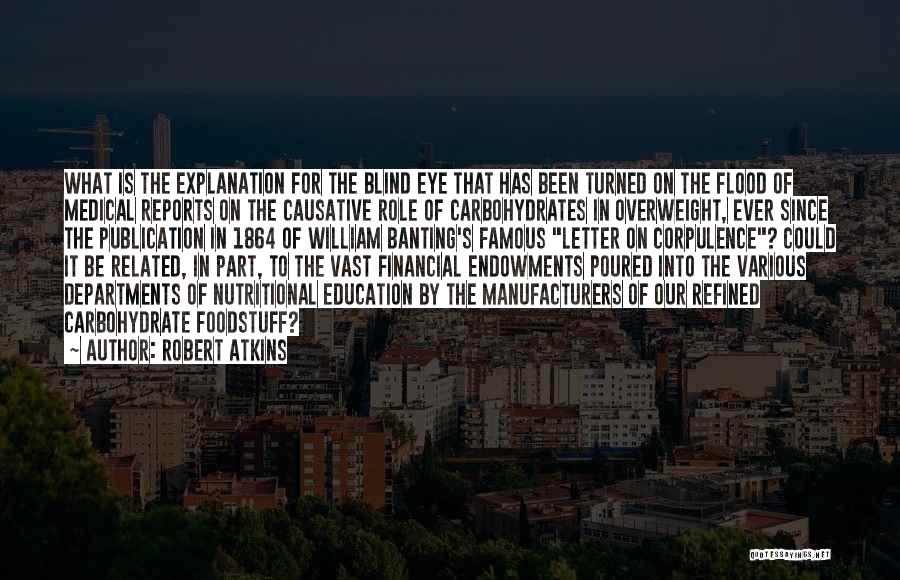 Robert Atkins Quotes: What Is The Explanation For The Blind Eye That Has Been Turned On The Flood Of Medical Reports On The