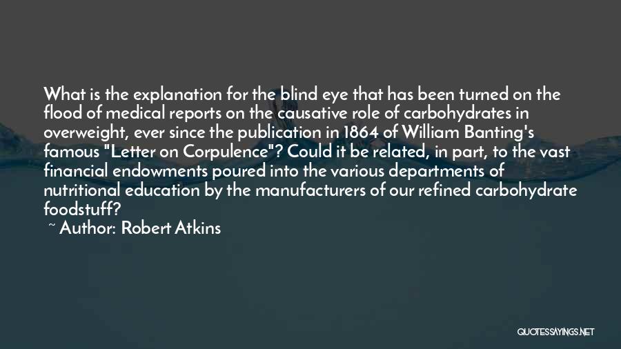 Robert Atkins Quotes: What Is The Explanation For The Blind Eye That Has Been Turned On The Flood Of Medical Reports On The