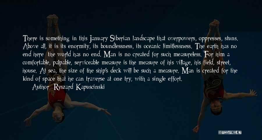 Ryszard Kapuscinski Quotes: There Is Something In This January Siberian Landscape That Overpowers, Oppresses, Stuns. Above All, It Is Its Enormity, Its Boundlessness,