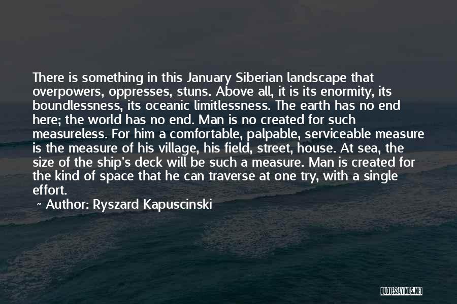 Ryszard Kapuscinski Quotes: There Is Something In This January Siberian Landscape That Overpowers, Oppresses, Stuns. Above All, It Is Its Enormity, Its Boundlessness,