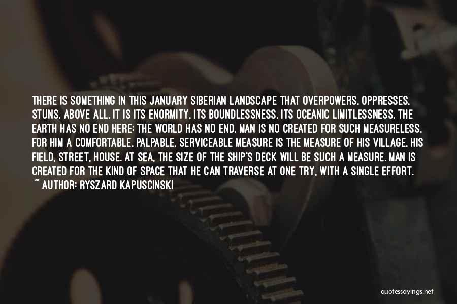 Ryszard Kapuscinski Quotes: There Is Something In This January Siberian Landscape That Overpowers, Oppresses, Stuns. Above All, It Is Its Enormity, Its Boundlessness,