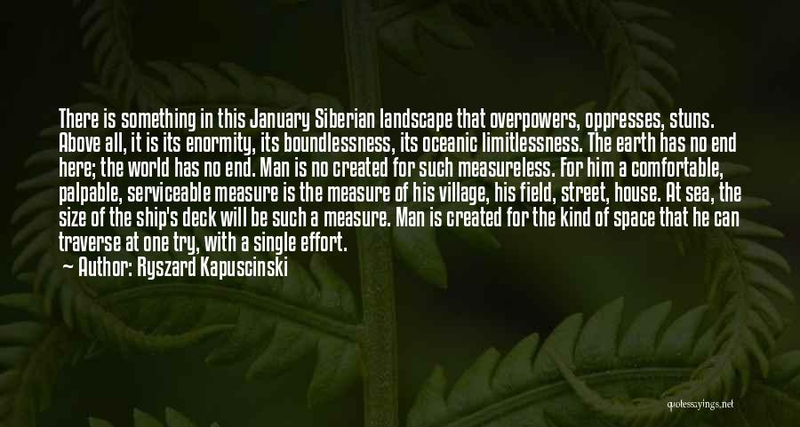 Ryszard Kapuscinski Quotes: There Is Something In This January Siberian Landscape That Overpowers, Oppresses, Stuns. Above All, It Is Its Enormity, Its Boundlessness,