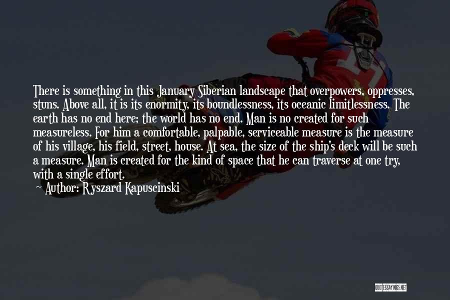 Ryszard Kapuscinski Quotes: There Is Something In This January Siberian Landscape That Overpowers, Oppresses, Stuns. Above All, It Is Its Enormity, Its Boundlessness,
