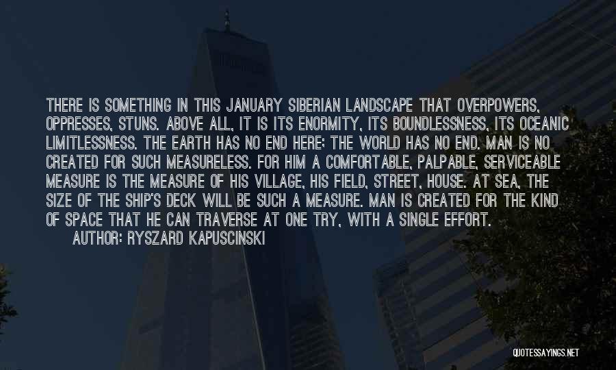 Ryszard Kapuscinski Quotes: There Is Something In This January Siberian Landscape That Overpowers, Oppresses, Stuns. Above All, It Is Its Enormity, Its Boundlessness,