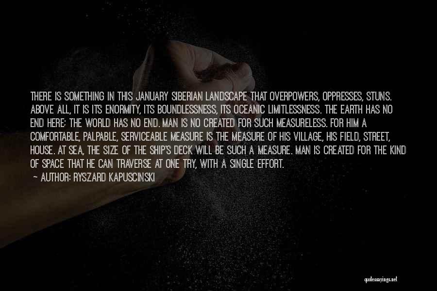 Ryszard Kapuscinski Quotes: There Is Something In This January Siberian Landscape That Overpowers, Oppresses, Stuns. Above All, It Is Its Enormity, Its Boundlessness,