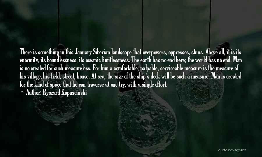 Ryszard Kapuscinski Quotes: There Is Something In This January Siberian Landscape That Overpowers, Oppresses, Stuns. Above All, It Is Its Enormity, Its Boundlessness,