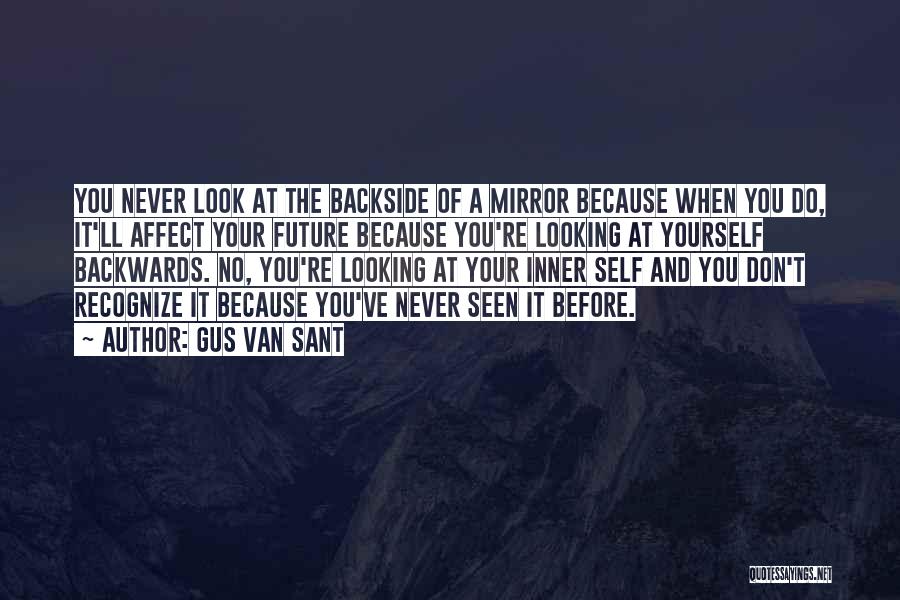 Gus Van Sant Quotes: You Never Look At The Backside Of A Mirror Because When You Do, It'll Affect Your Future Because You're Looking