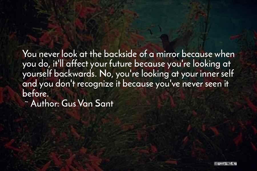 Gus Van Sant Quotes: You Never Look At The Backside Of A Mirror Because When You Do, It'll Affect Your Future Because You're Looking