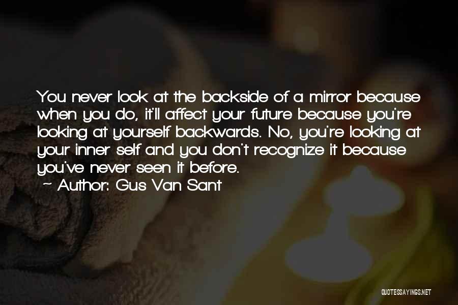 Gus Van Sant Quotes: You Never Look At The Backside Of A Mirror Because When You Do, It'll Affect Your Future Because You're Looking