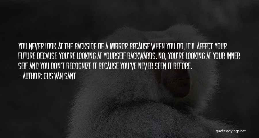 Gus Van Sant Quotes: You Never Look At The Backside Of A Mirror Because When You Do, It'll Affect Your Future Because You're Looking