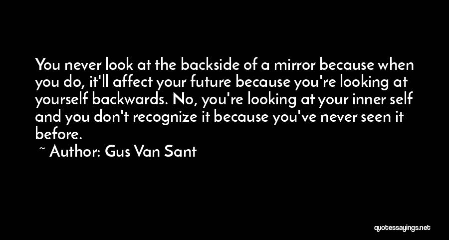 Gus Van Sant Quotes: You Never Look At The Backside Of A Mirror Because When You Do, It'll Affect Your Future Because You're Looking