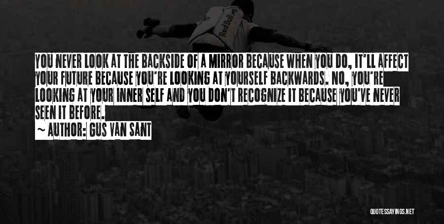 Gus Van Sant Quotes: You Never Look At The Backside Of A Mirror Because When You Do, It'll Affect Your Future Because You're Looking