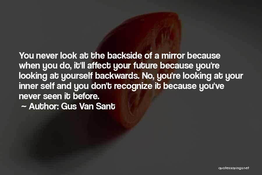 Gus Van Sant Quotes: You Never Look At The Backside Of A Mirror Because When You Do, It'll Affect Your Future Because You're Looking
