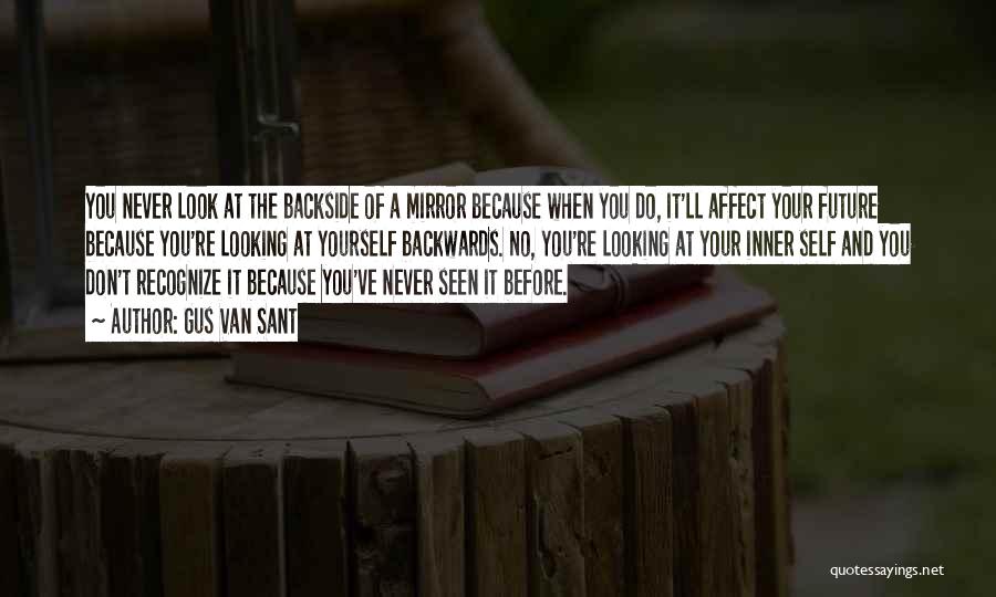 Gus Van Sant Quotes: You Never Look At The Backside Of A Mirror Because When You Do, It'll Affect Your Future Because You're Looking