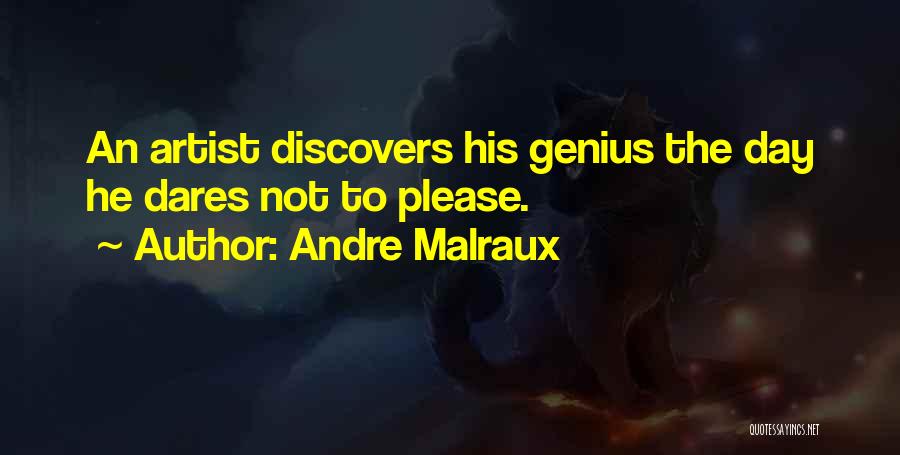 Andre Malraux Quotes: An Artist Discovers His Genius The Day He Dares Not To Please.
