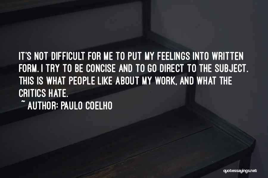 Paulo Coelho Quotes: It's Not Difficult For Me To Put My Feelings Into Written Form. I Try To Be Concise And To Go