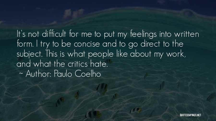 Paulo Coelho Quotes: It's Not Difficult For Me To Put My Feelings Into Written Form. I Try To Be Concise And To Go