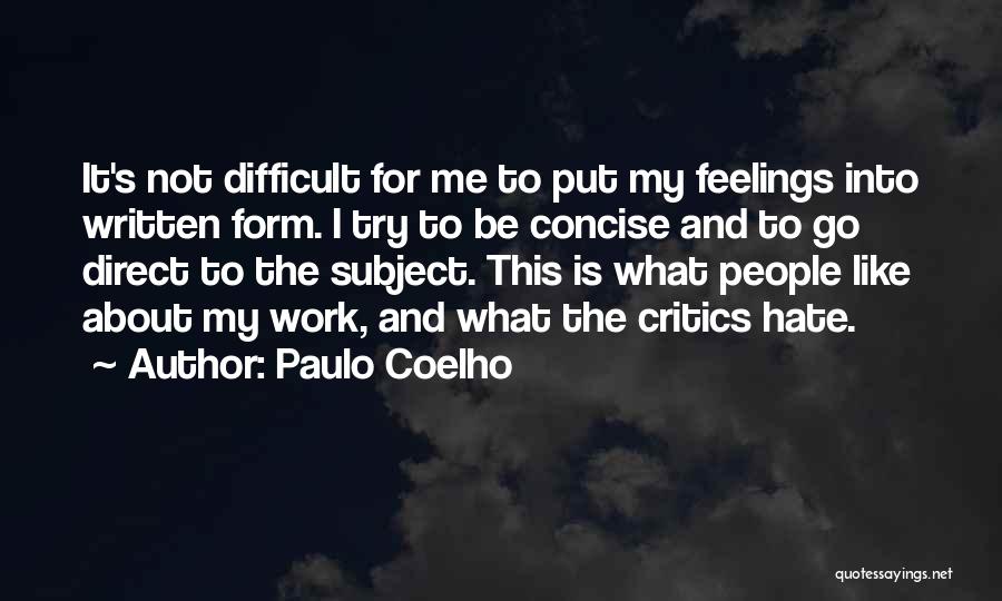 Paulo Coelho Quotes: It's Not Difficult For Me To Put My Feelings Into Written Form. I Try To Be Concise And To Go