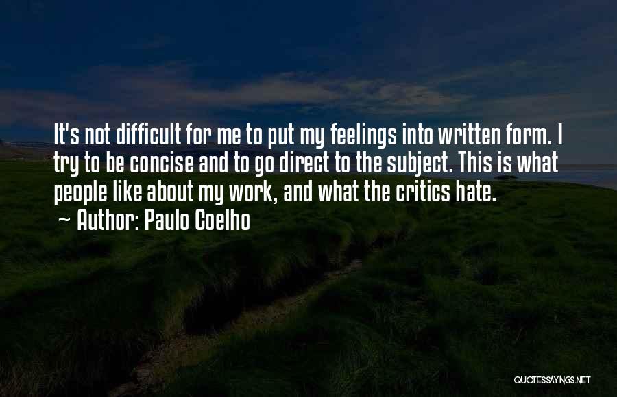 Paulo Coelho Quotes: It's Not Difficult For Me To Put My Feelings Into Written Form. I Try To Be Concise And To Go