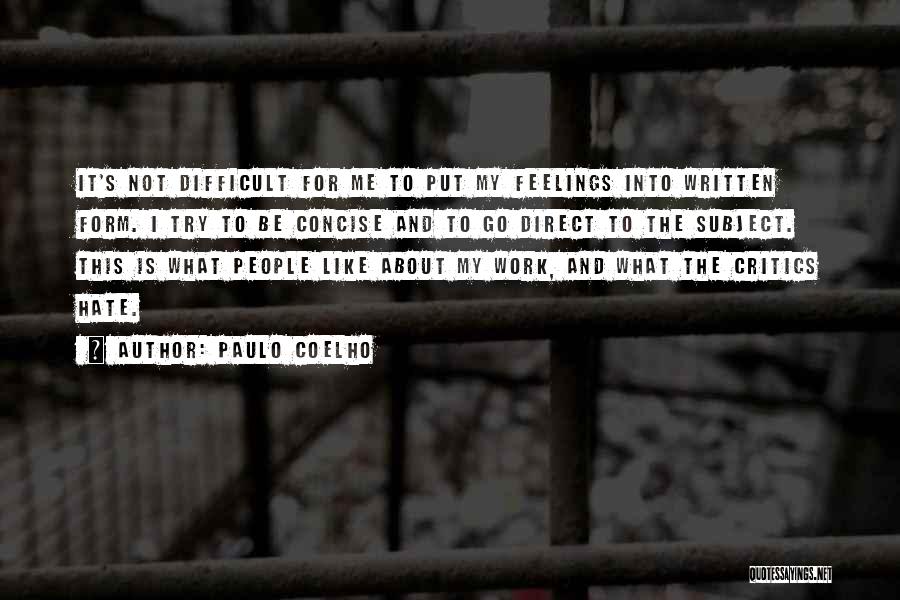 Paulo Coelho Quotes: It's Not Difficult For Me To Put My Feelings Into Written Form. I Try To Be Concise And To Go