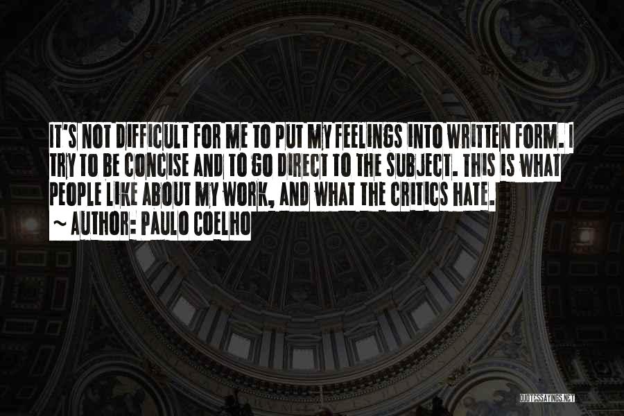 Paulo Coelho Quotes: It's Not Difficult For Me To Put My Feelings Into Written Form. I Try To Be Concise And To Go