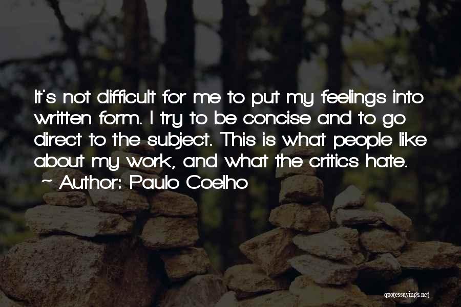 Paulo Coelho Quotes: It's Not Difficult For Me To Put My Feelings Into Written Form. I Try To Be Concise And To Go