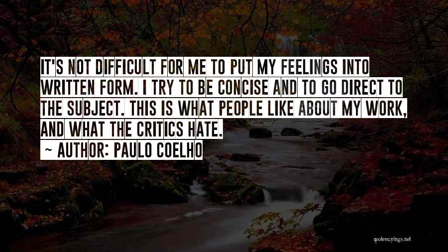 Paulo Coelho Quotes: It's Not Difficult For Me To Put My Feelings Into Written Form. I Try To Be Concise And To Go