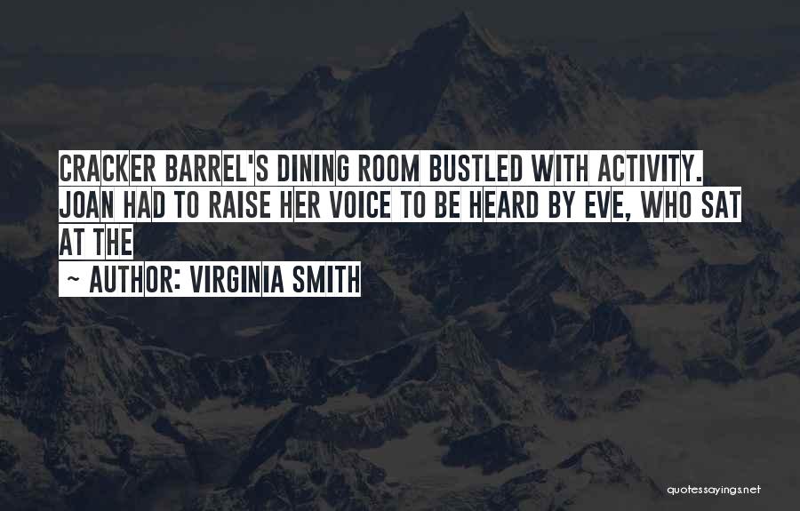 Virginia Smith Quotes: Cracker Barrel's Dining Room Bustled With Activity. Joan Had To Raise Her Voice To Be Heard By Eve, Who Sat