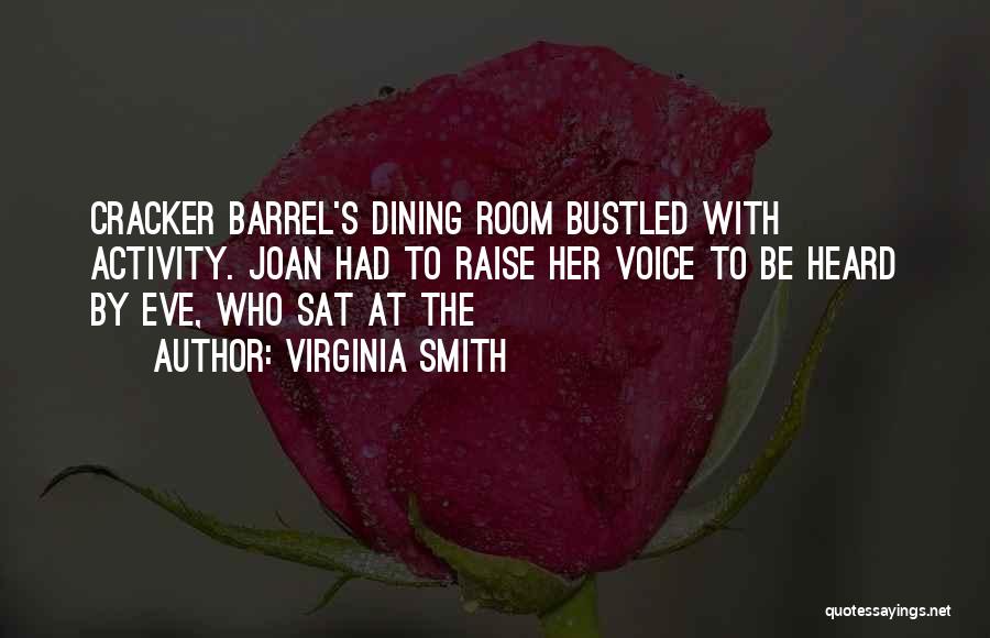 Virginia Smith Quotes: Cracker Barrel's Dining Room Bustled With Activity. Joan Had To Raise Her Voice To Be Heard By Eve, Who Sat