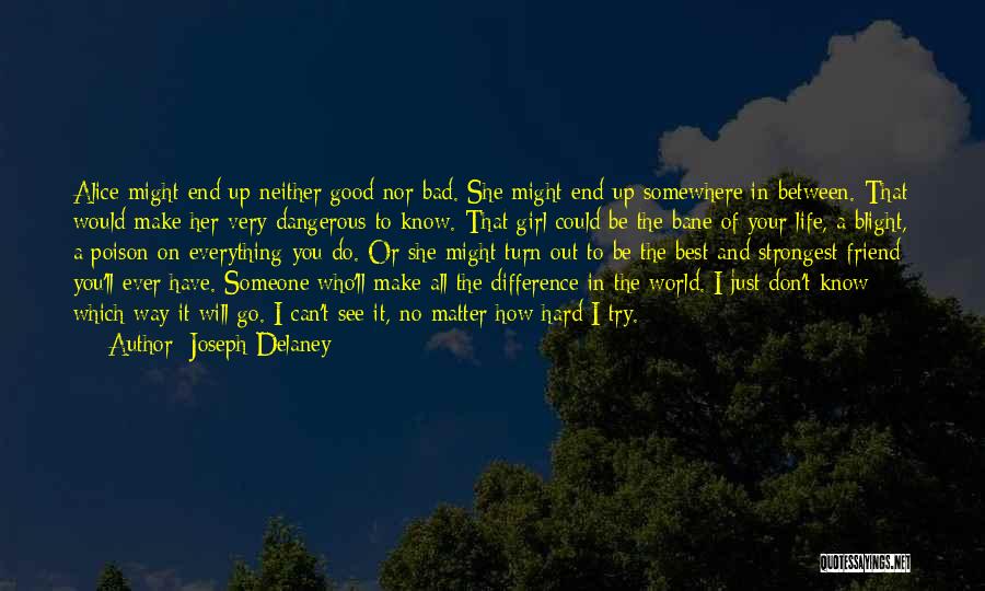 Joseph Delaney Quotes: Alice Might End Up Neither Good Nor Bad. She Might End Up Somewhere In Between. That Would Make Her Very