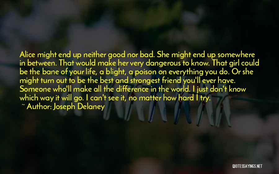 Joseph Delaney Quotes: Alice Might End Up Neither Good Nor Bad. She Might End Up Somewhere In Between. That Would Make Her Very