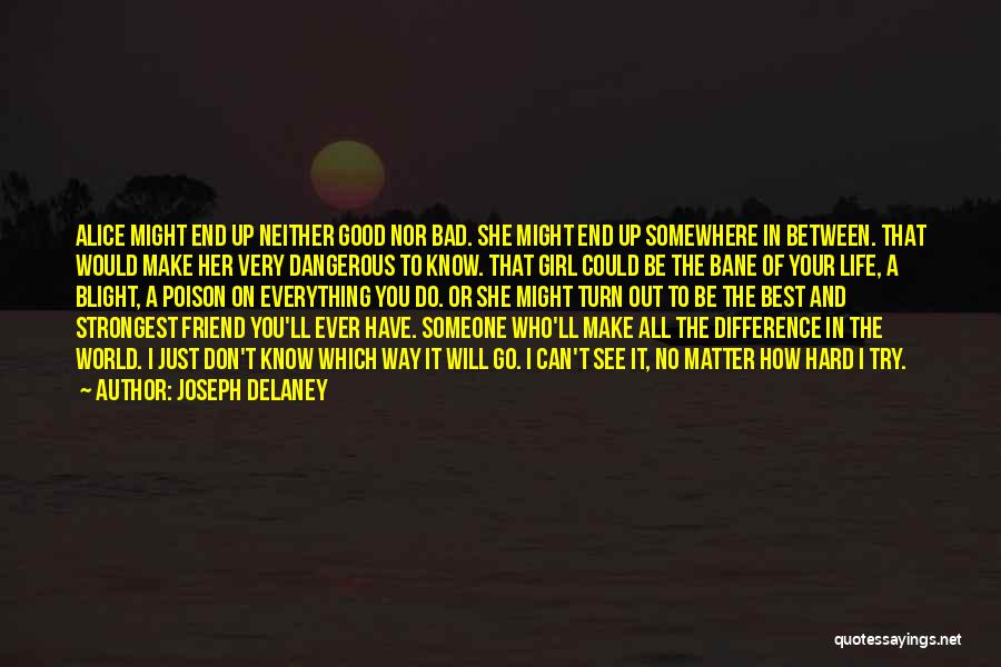 Joseph Delaney Quotes: Alice Might End Up Neither Good Nor Bad. She Might End Up Somewhere In Between. That Would Make Her Very