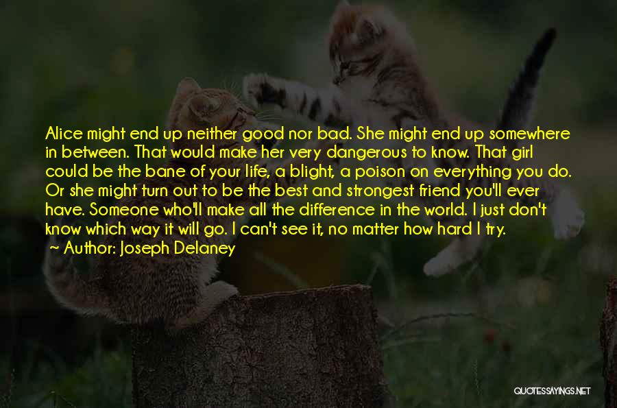 Joseph Delaney Quotes: Alice Might End Up Neither Good Nor Bad. She Might End Up Somewhere In Between. That Would Make Her Very