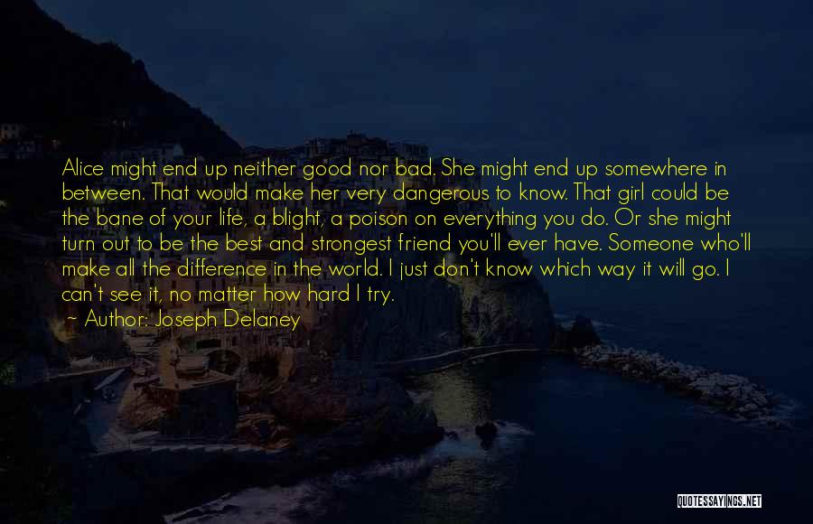 Joseph Delaney Quotes: Alice Might End Up Neither Good Nor Bad. She Might End Up Somewhere In Between. That Would Make Her Very