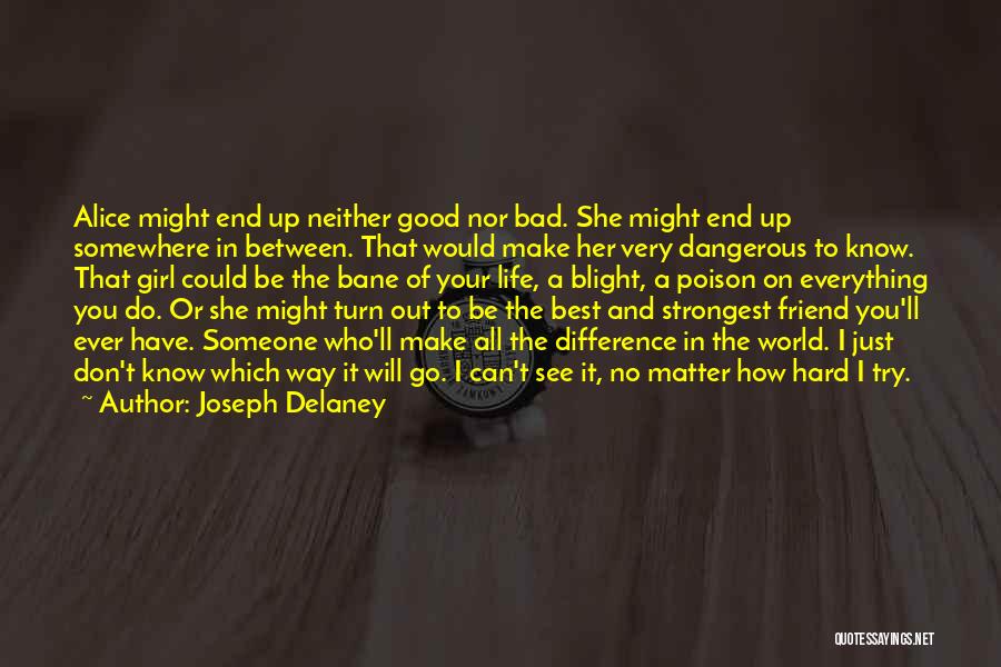 Joseph Delaney Quotes: Alice Might End Up Neither Good Nor Bad. She Might End Up Somewhere In Between. That Would Make Her Very