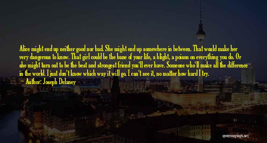 Joseph Delaney Quotes: Alice Might End Up Neither Good Nor Bad. She Might End Up Somewhere In Between. That Would Make Her Very