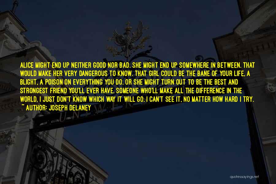 Joseph Delaney Quotes: Alice Might End Up Neither Good Nor Bad. She Might End Up Somewhere In Between. That Would Make Her Very