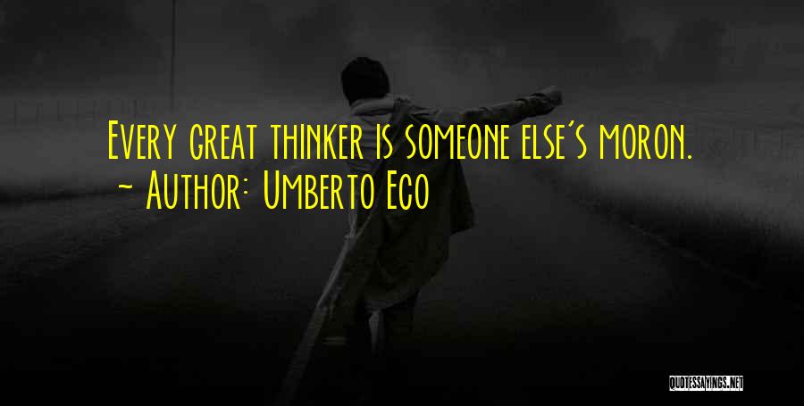 Umberto Eco Quotes: Every Great Thinker Is Someone Else's Moron.