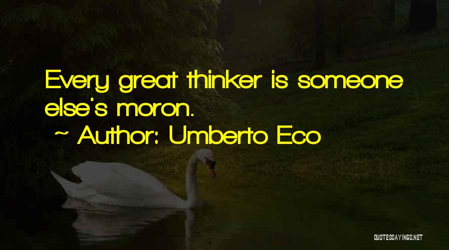 Umberto Eco Quotes: Every Great Thinker Is Someone Else's Moron.