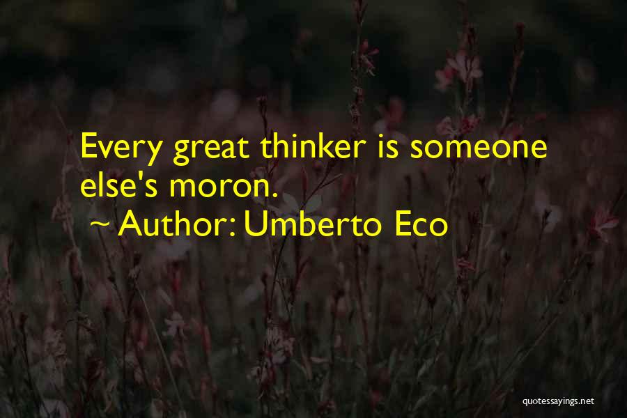 Umberto Eco Quotes: Every Great Thinker Is Someone Else's Moron.
