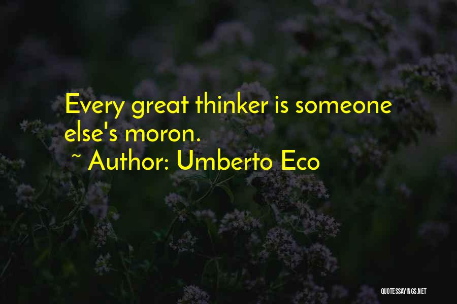 Umberto Eco Quotes: Every Great Thinker Is Someone Else's Moron.